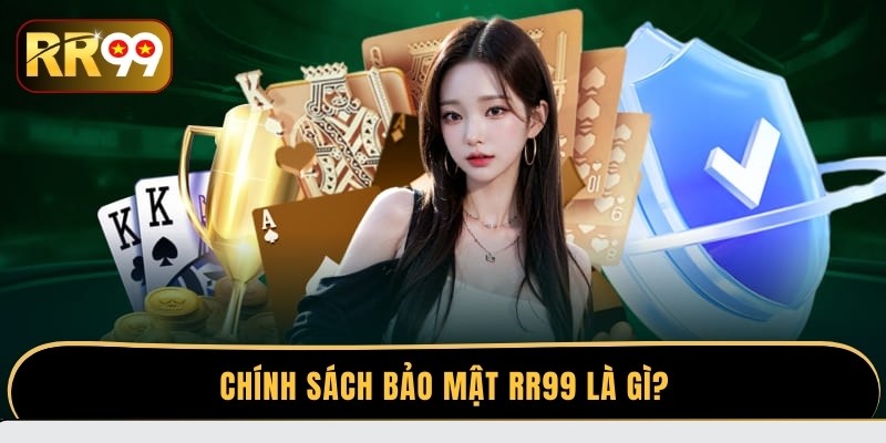 Chính sách bảo mật RR99 là gì?