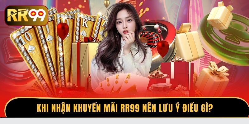 Khi nhận khuyến mãi RR99 nên lưu ý điều gì?