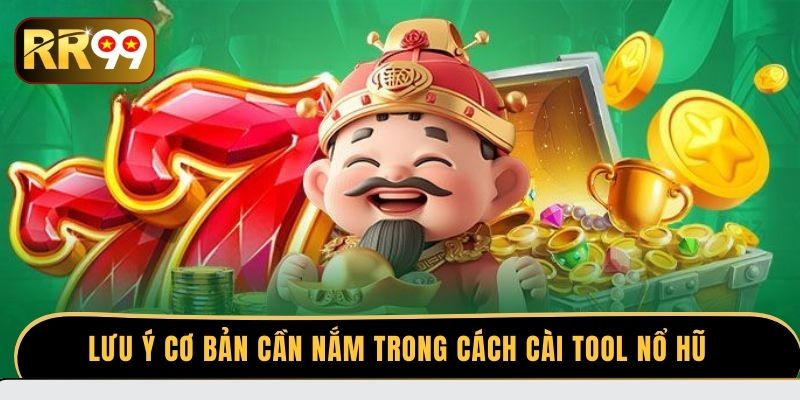 Lưu ý cơ bản cần nắm trong cách cài tool nổ hũ