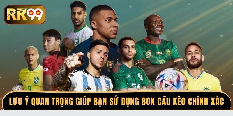 Lưu ý quan trọng giúp bạn sử dụng Box cầu kèo chính xác