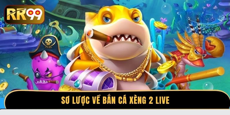 Sơ lược về bắn cá xèng 2 live